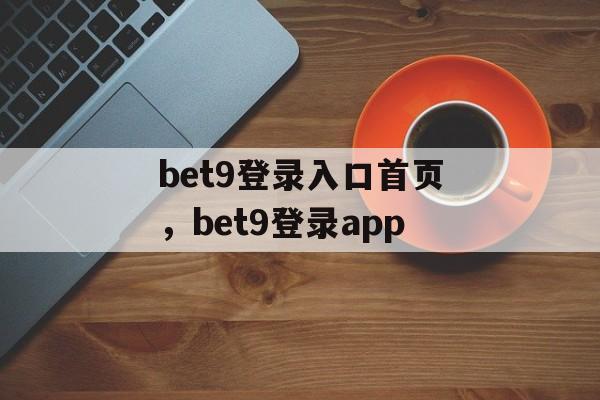 bet9登录入口首页，bet9登录app