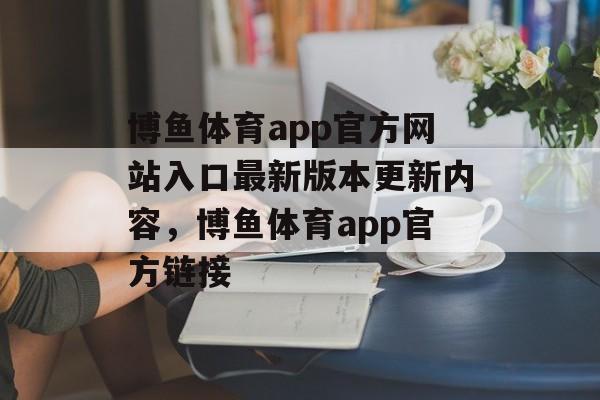 博鱼体育app官方网站入口最新版本更新内容，博鱼体育app官方链接