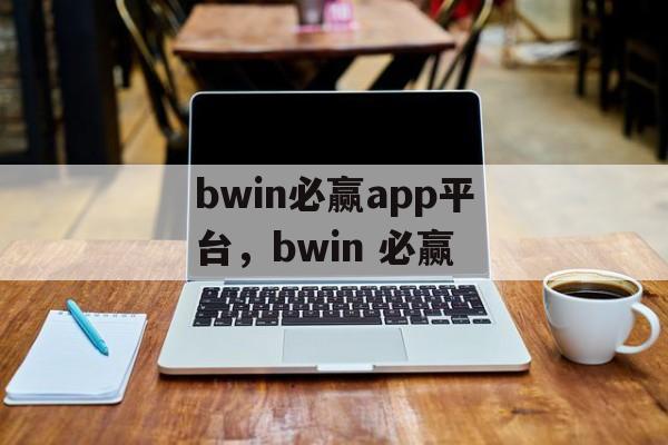 bwin必赢app平台，bwin 必赢